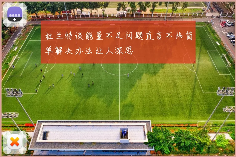 杜兰特谈能量不足问题直言不讳简单解决办法让人深思